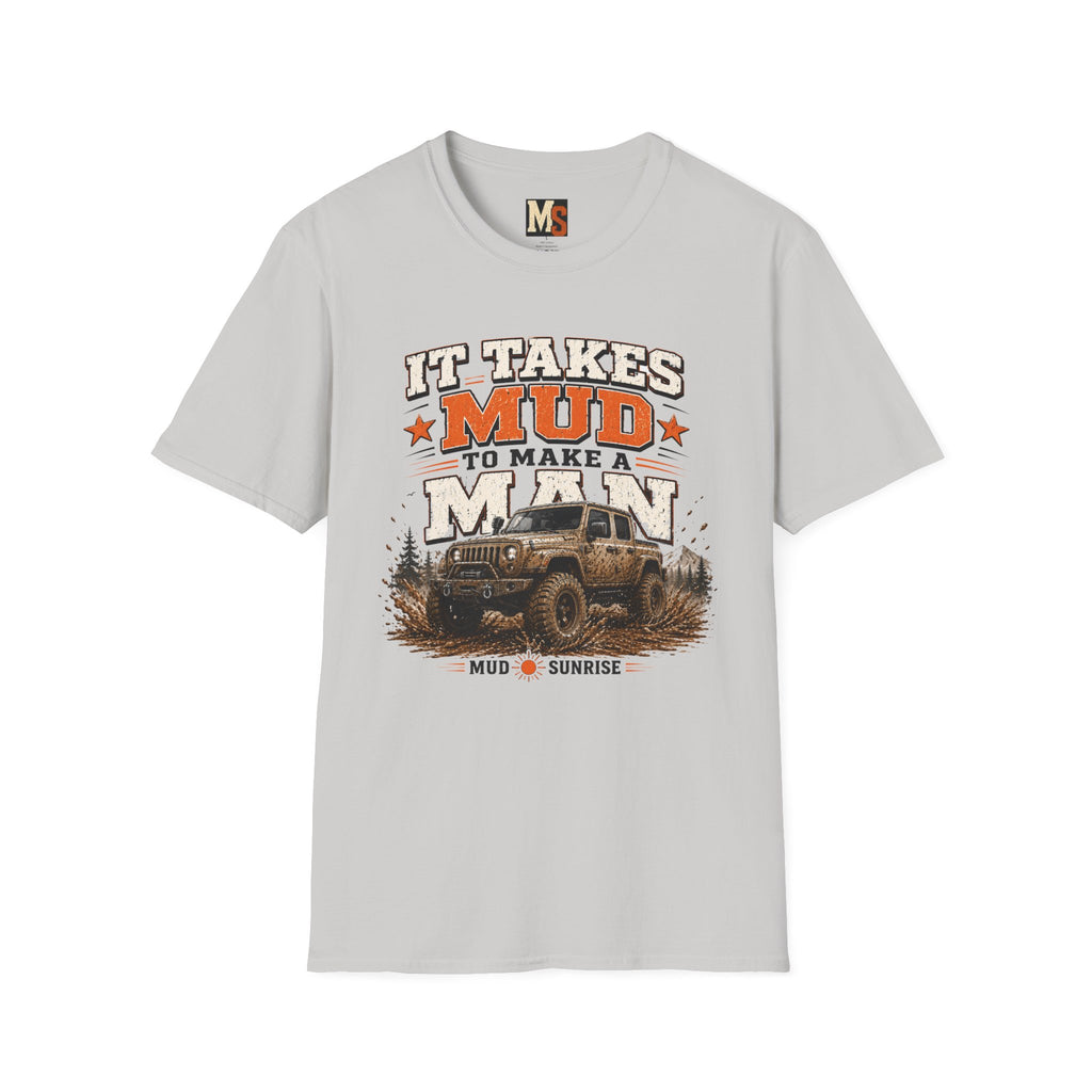 It takes mud to make a man T-shirt