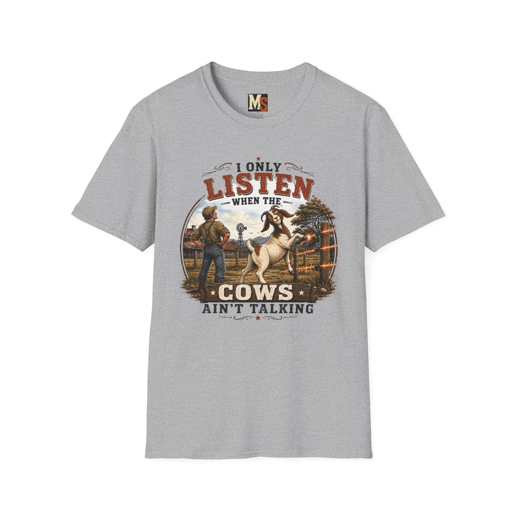 I only listen when the cows ain't talking T-shirt