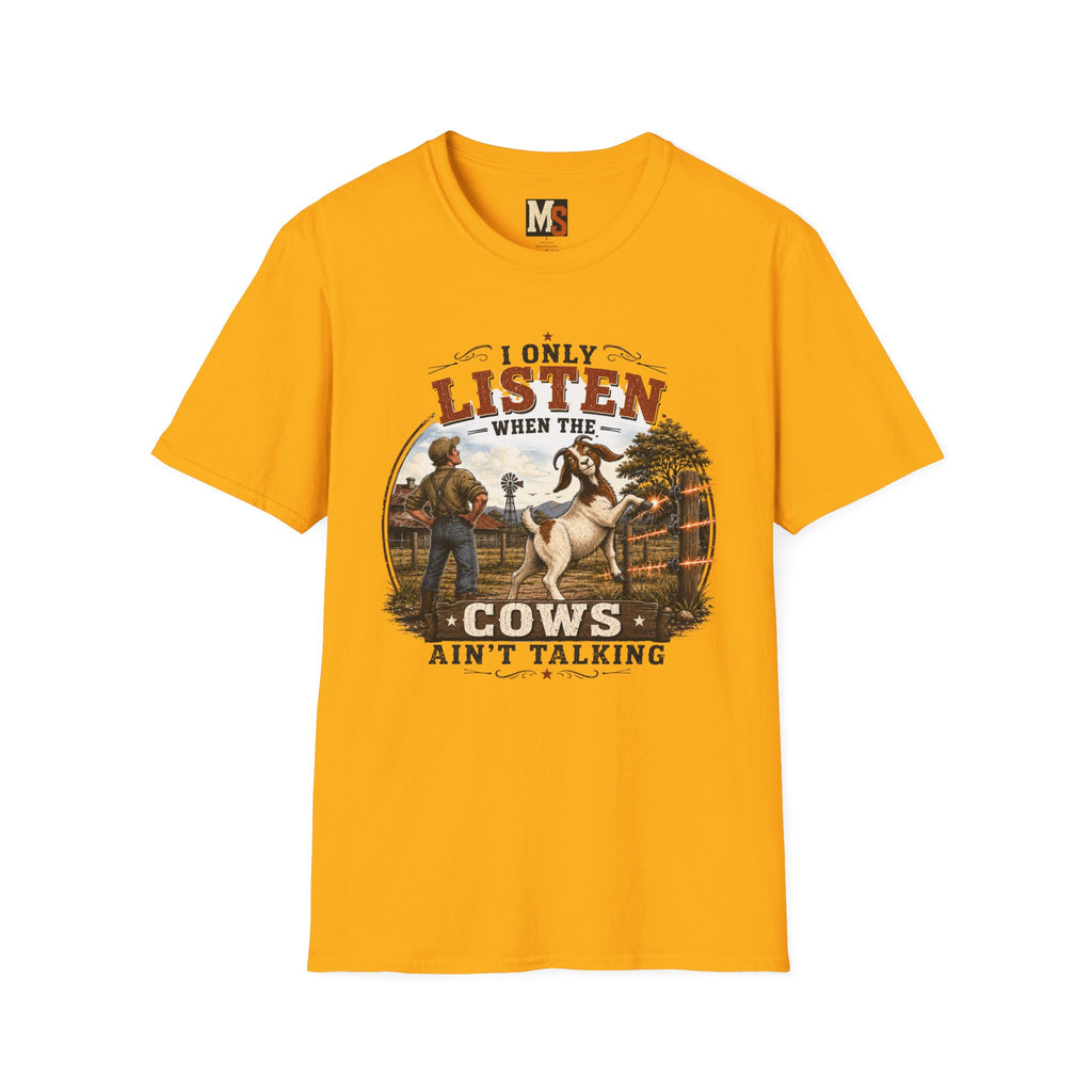 I only listen when the cows ain't talking T-shirt