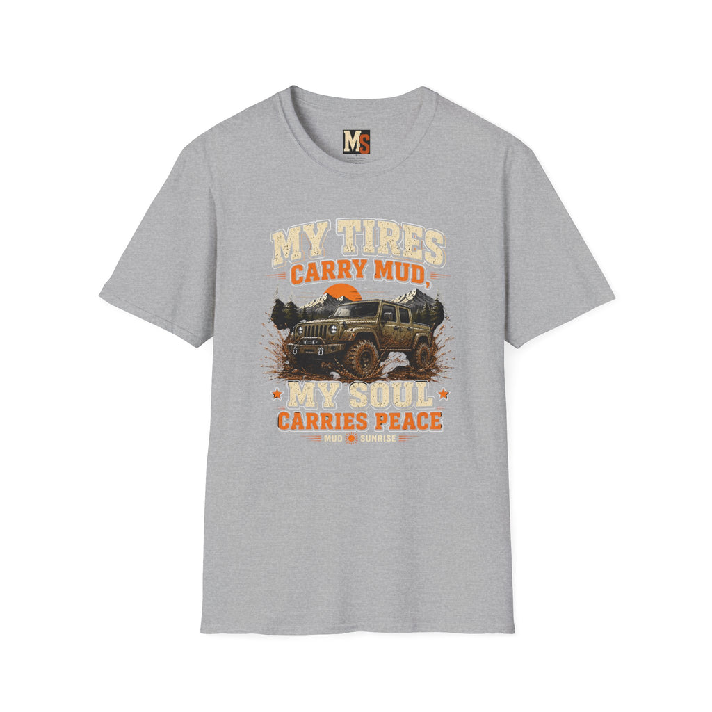 My tires carry mud, my soul peace T-shirt