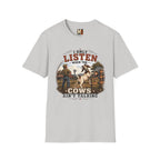I only listen when the cows ain't talking T-shirt