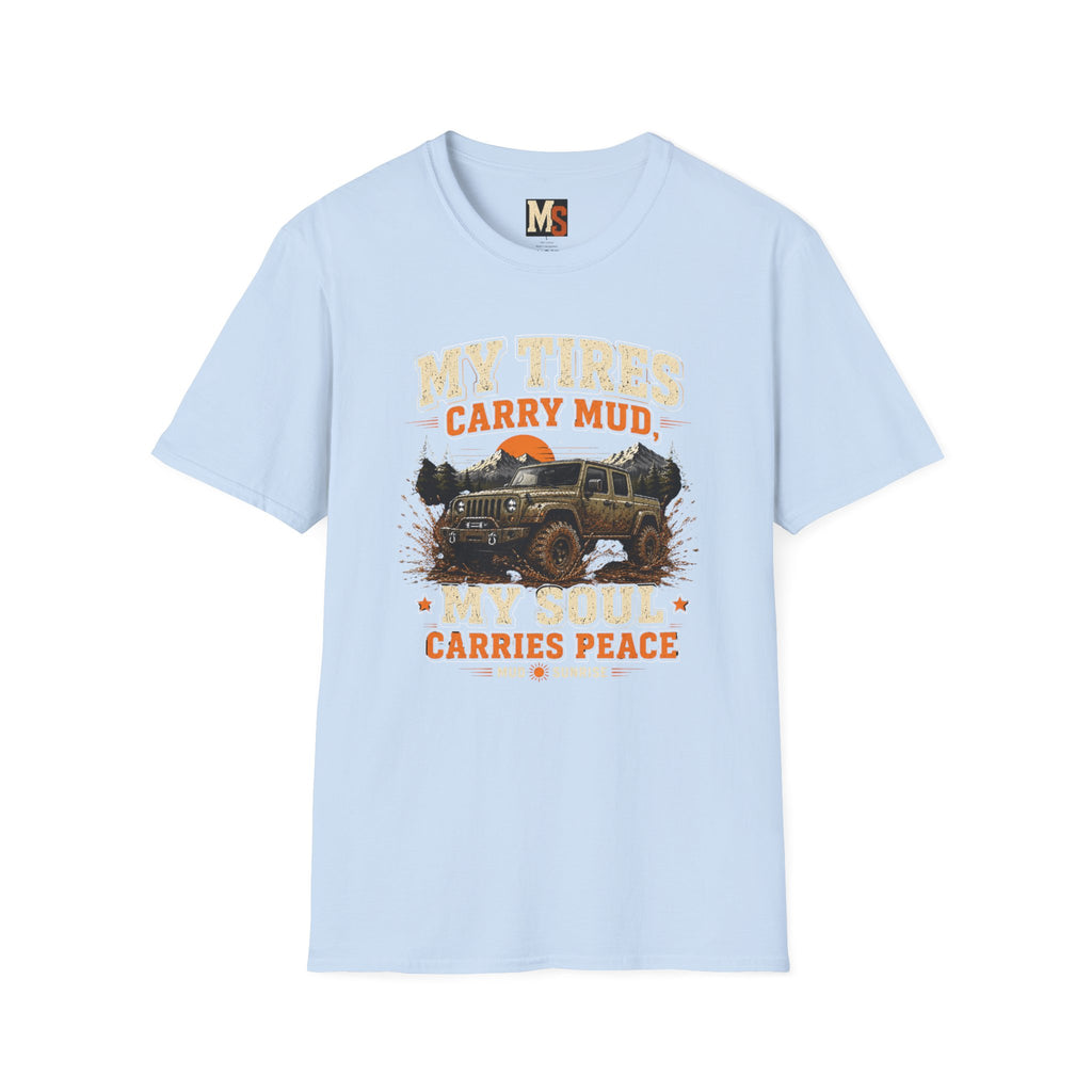 My tires carry mud, my soul peace T-shirt