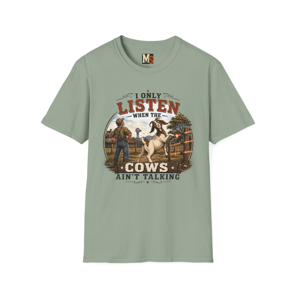 I only listen when the cows ain't talking T-shirt
