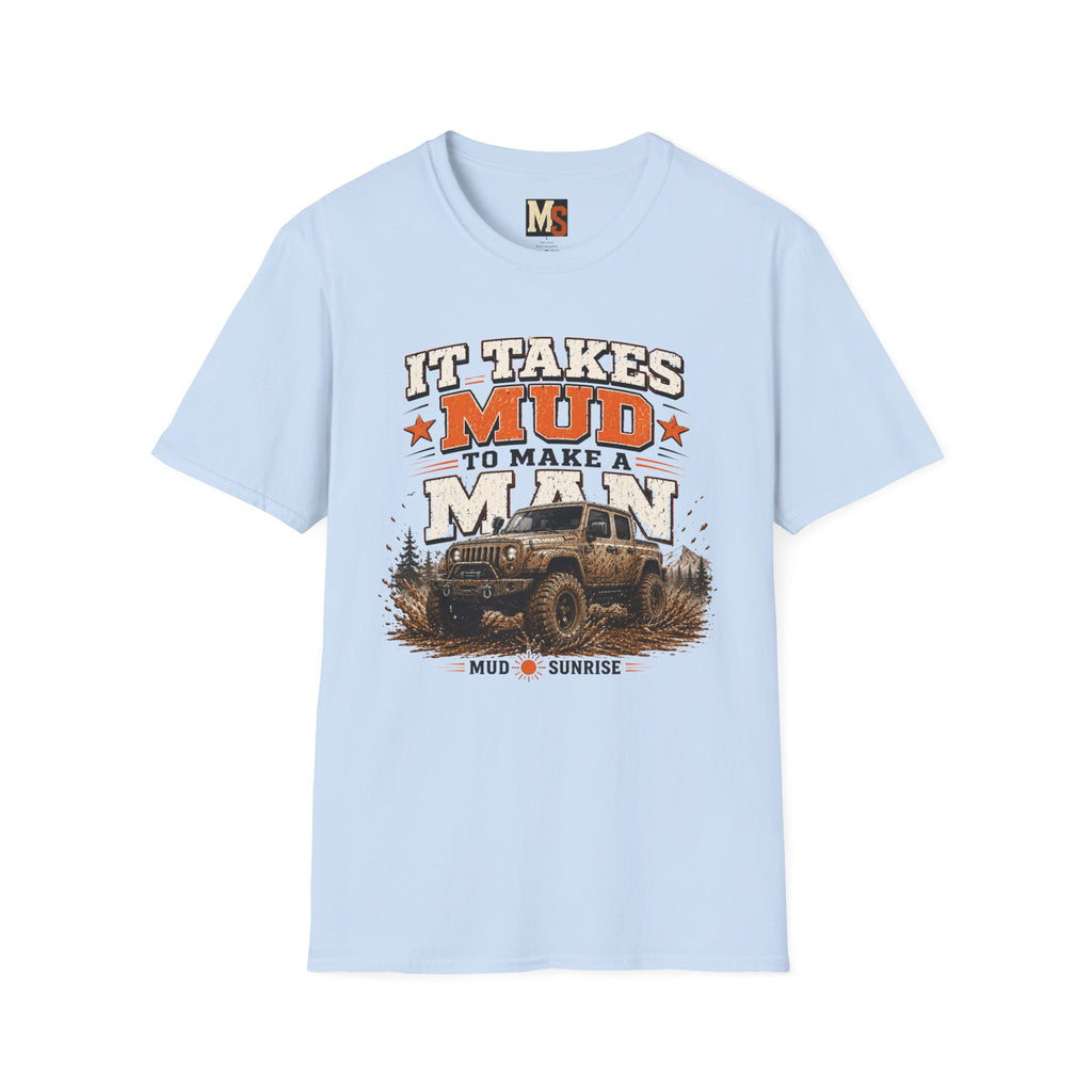 It takes mud to make a man T-shirt