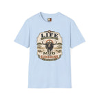 Life is sometimes more mud than sunshine T-shirt