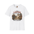 I only listen when the cows ain't talking T-shirt