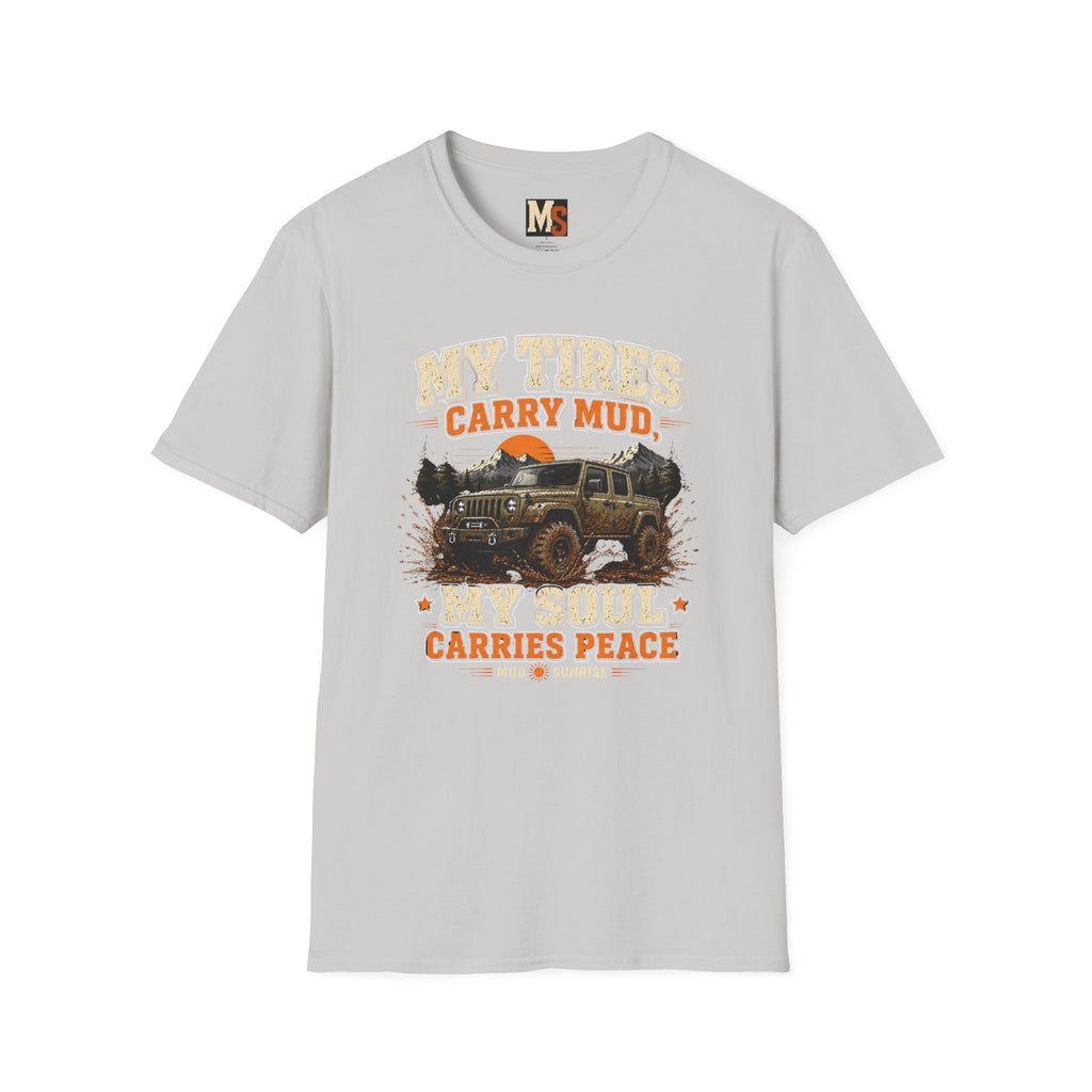 My tires carry mud, my soul peace T-shirt