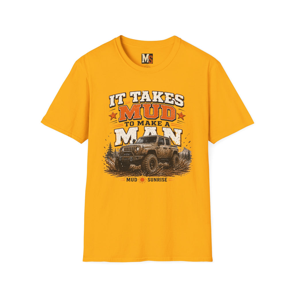 It takes mud to make a man T-shirt