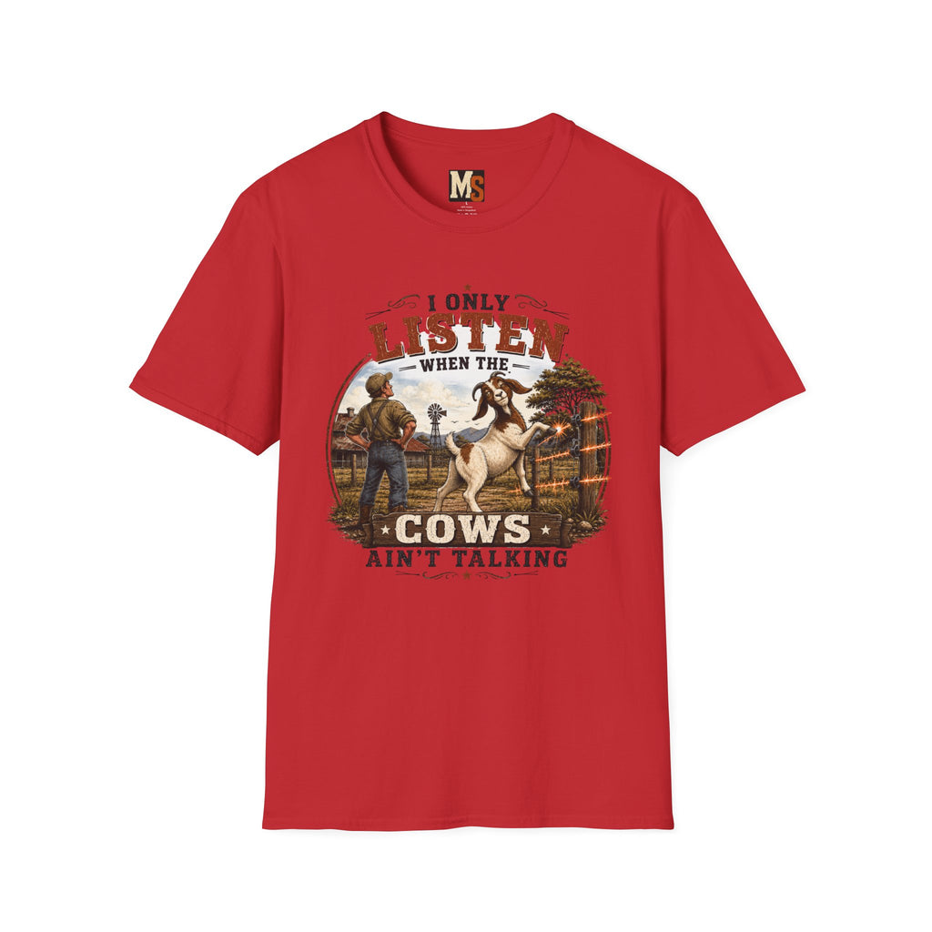 I only listen when the cows ain't talking T-shirt