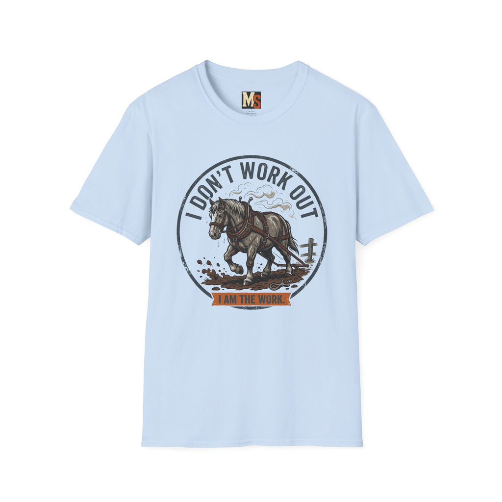 I Don't work out - I am the work T-shirt
