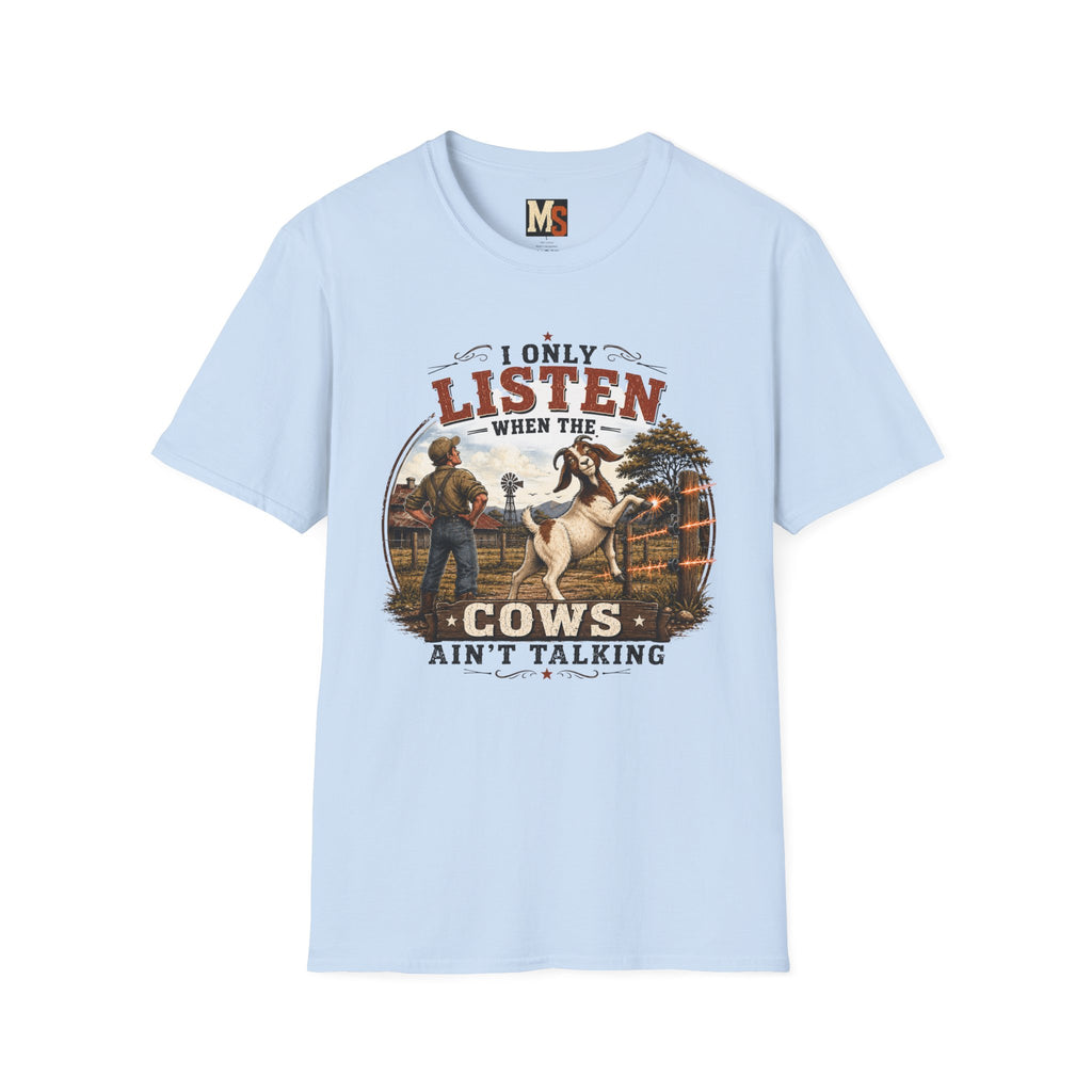 I only listen when the cows ain't talking T-shirt