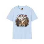 I only listen when the cows ain't talking T-shirt