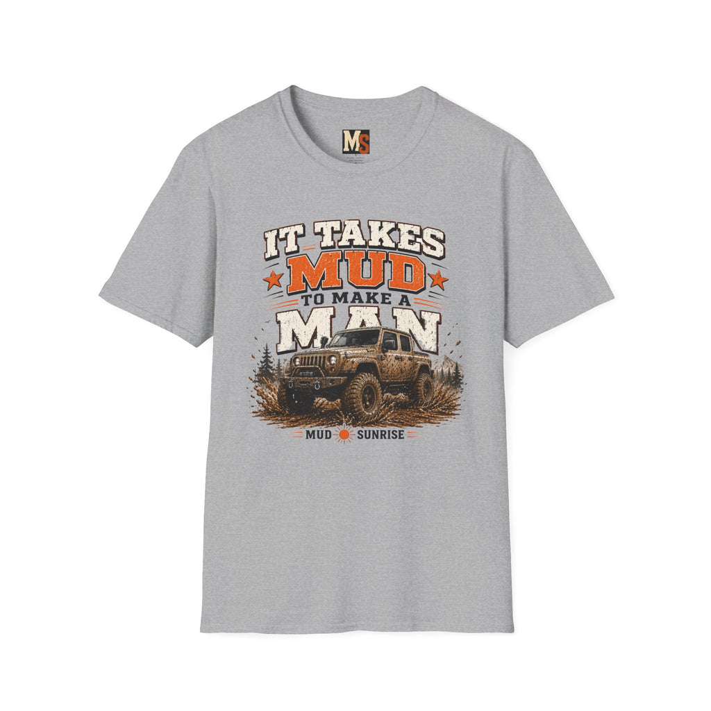 It takes mud to make a man T-shirt