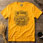 No Farms, No Food, No Excuses T-shirt