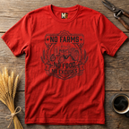 No Farms, No Food, No Excuses T-shirt