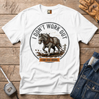 I Don't work out - I am the work T-shirt