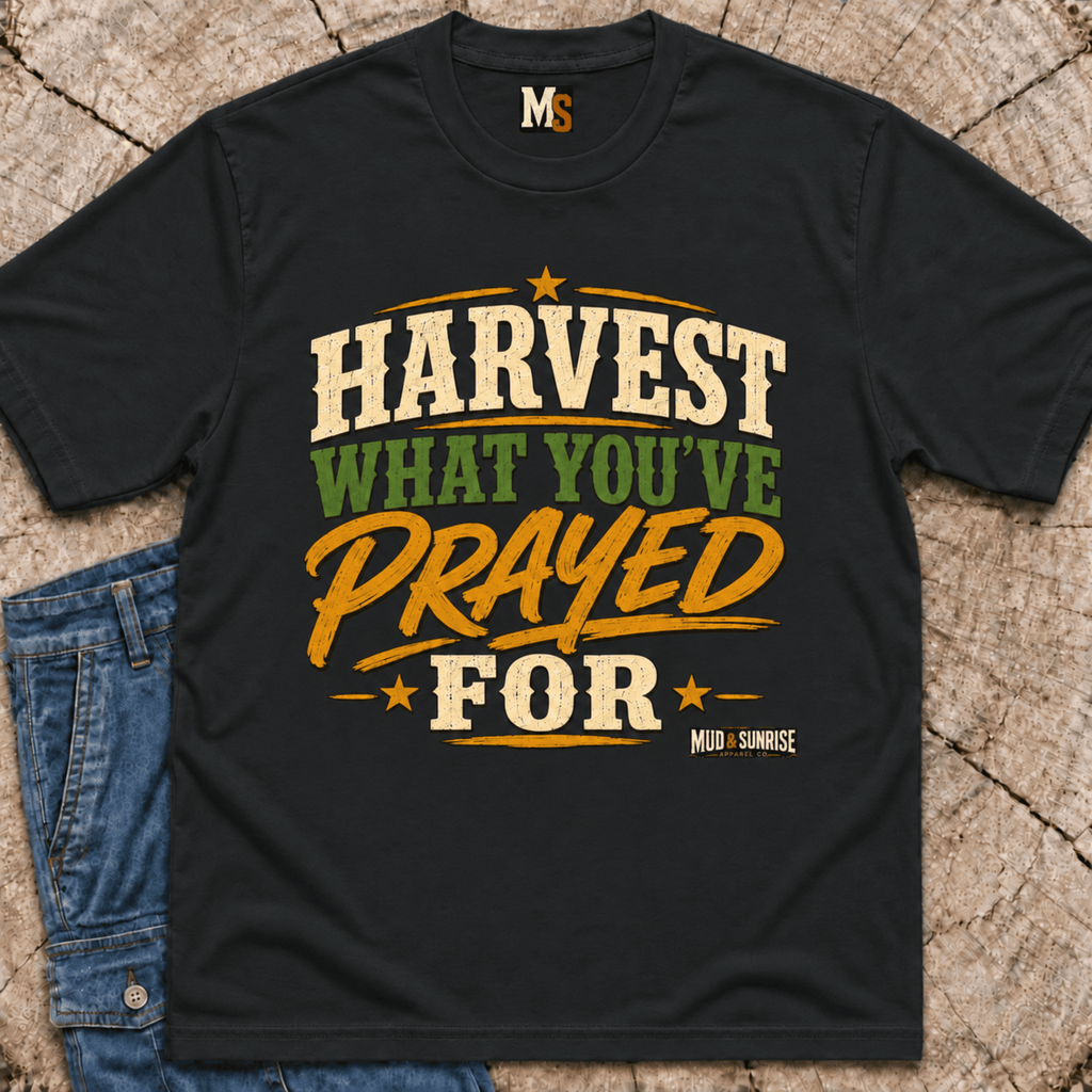 Harvest what you've prayed for T-shirt