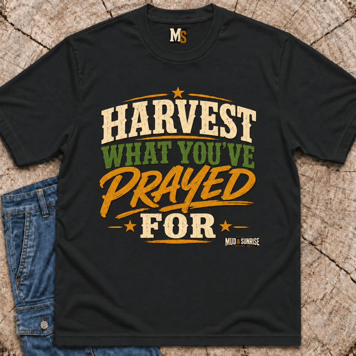 Harvest what you've prayed for T-shirt