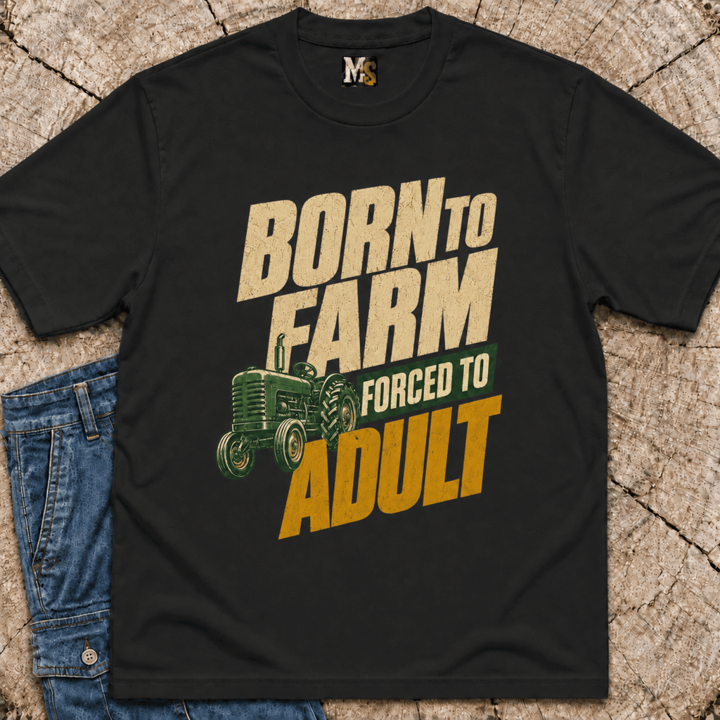 Born to Farm, forced to adult T-shirt