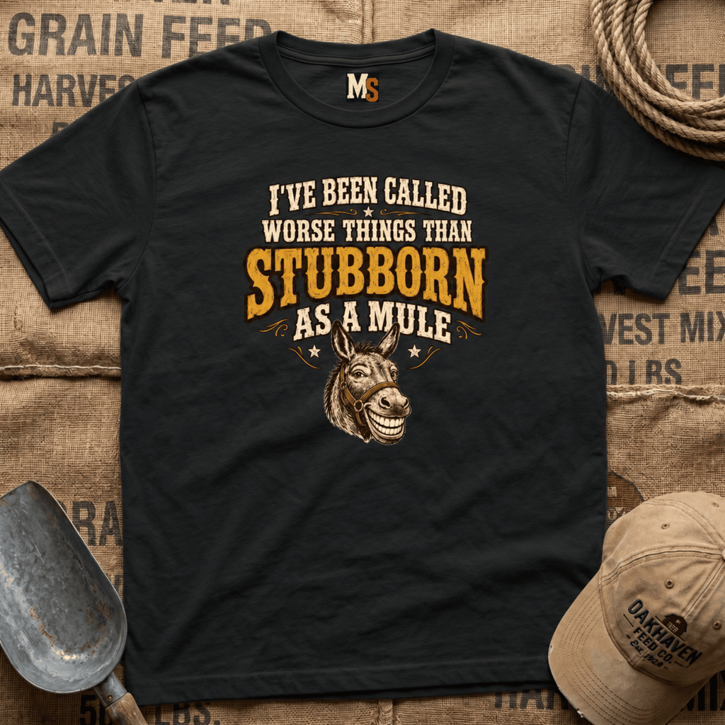 I've been called worse things than stubborn as a mule T-shirt