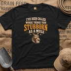 I've been called worse things than stubborn as a mule T-shirt