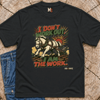 I don't work out - I am the work T-shirt