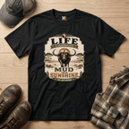 Life is sometimes more mud than sunshine T-shirt