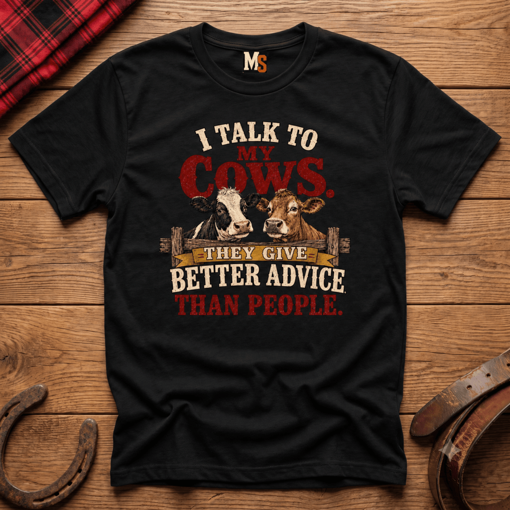 I talk to my cows - they give better advice than people T-shirt