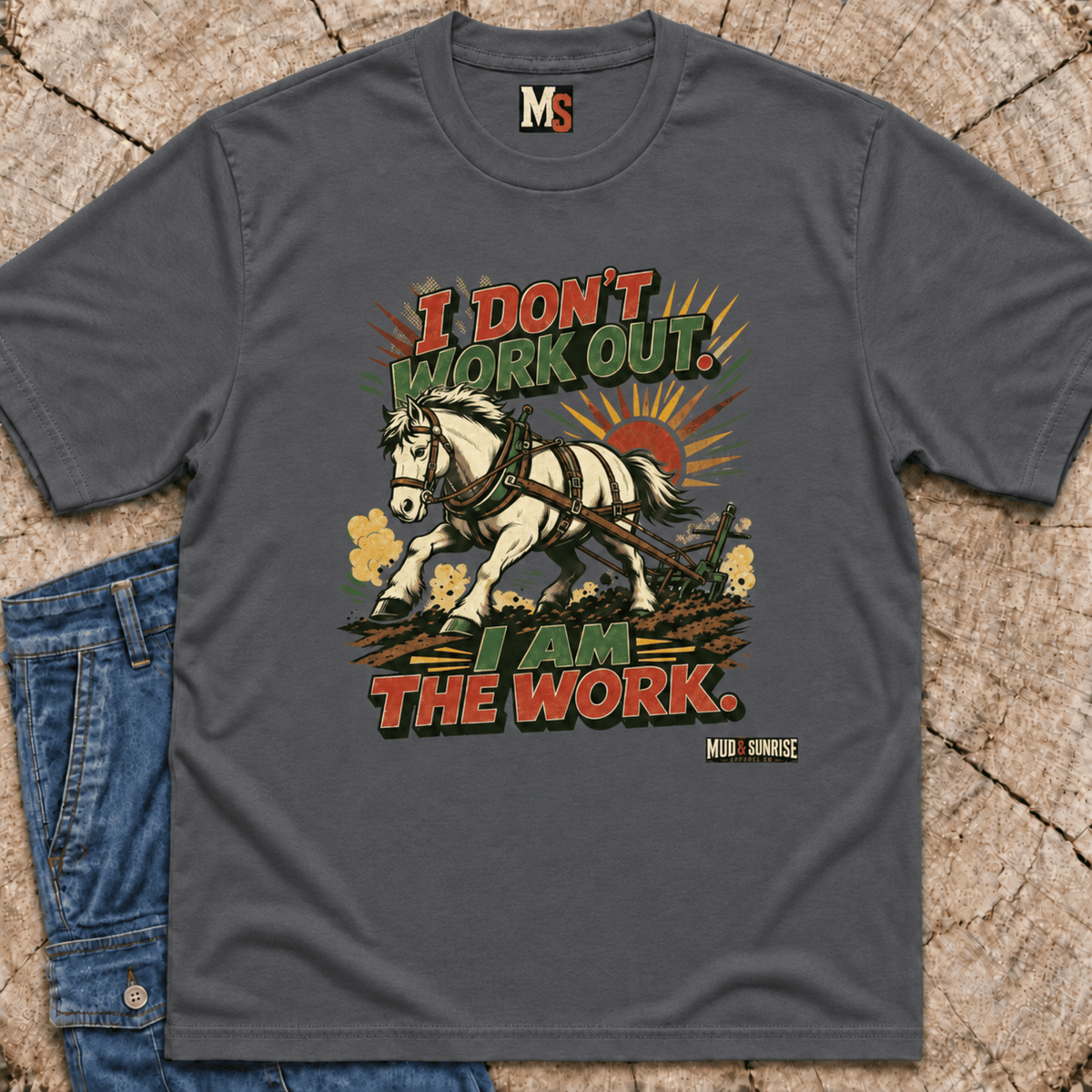 I don't work out - I am the work T-shirt