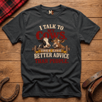 I talk to my cows - they give better advice than people T-shirt
