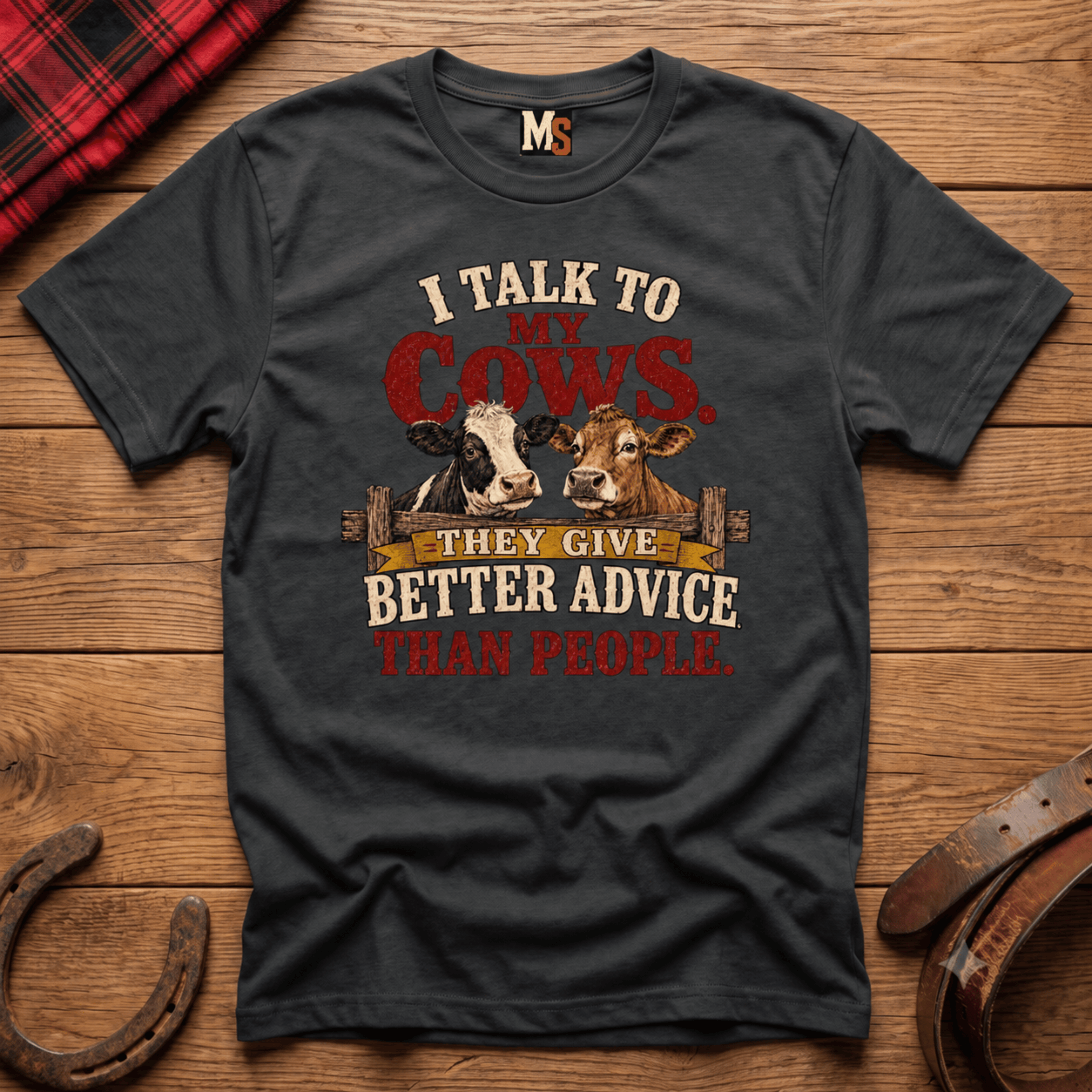 I talk to my cows - they give better advice than people T-shirt