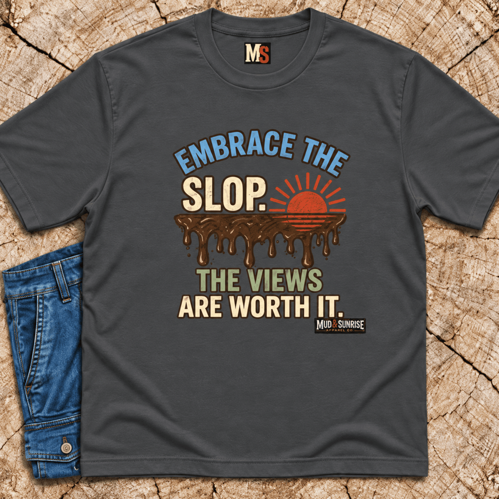 Embrace the slop - the views are worth it T-shirt