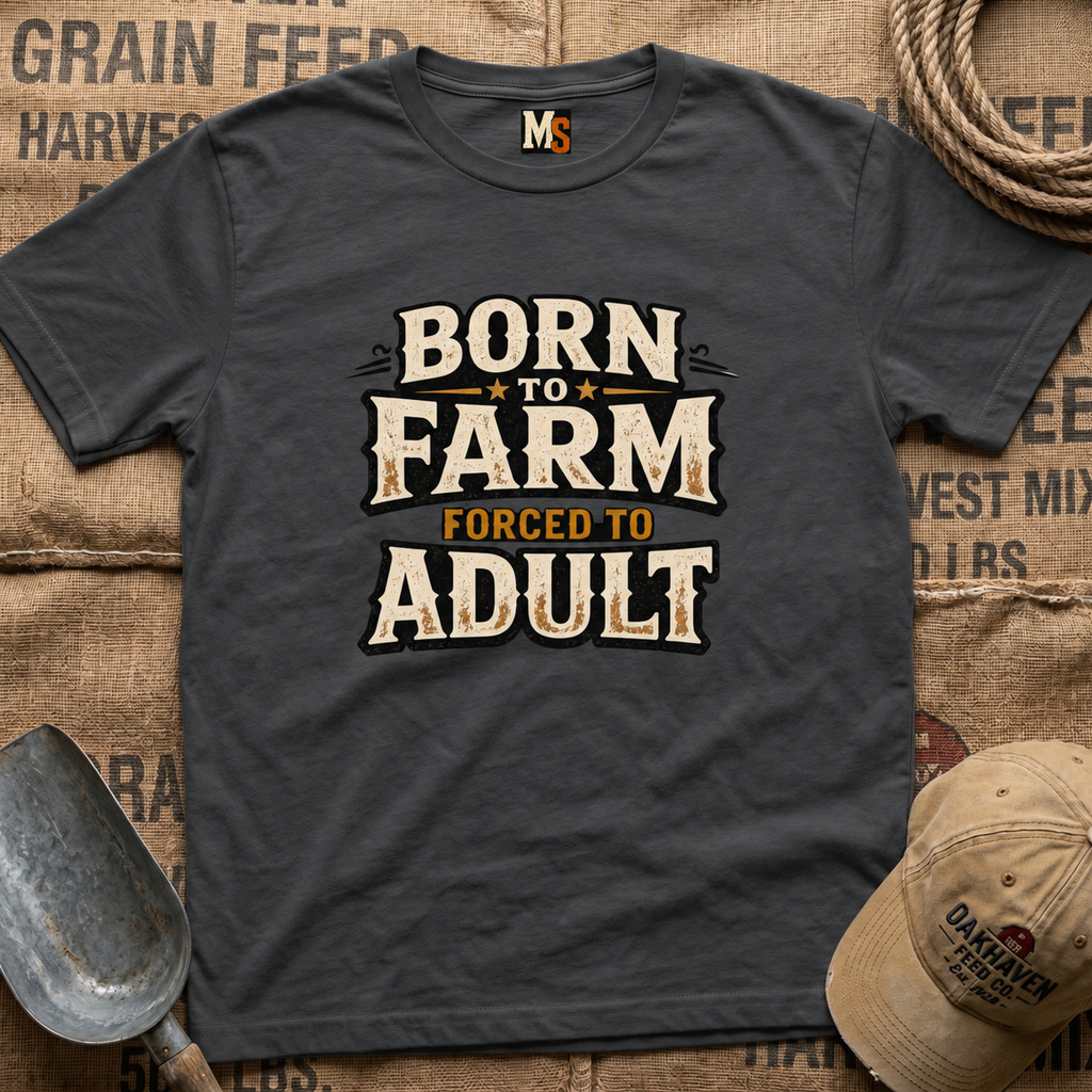 Born to Farm, forced to adult T-shirt