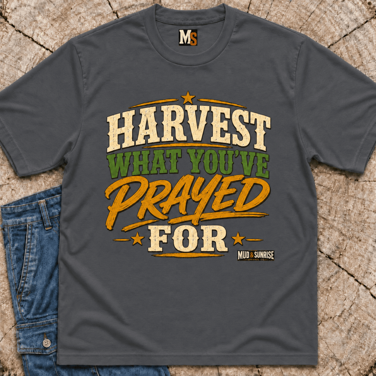 Harvest what you've prayed for T-shirt
