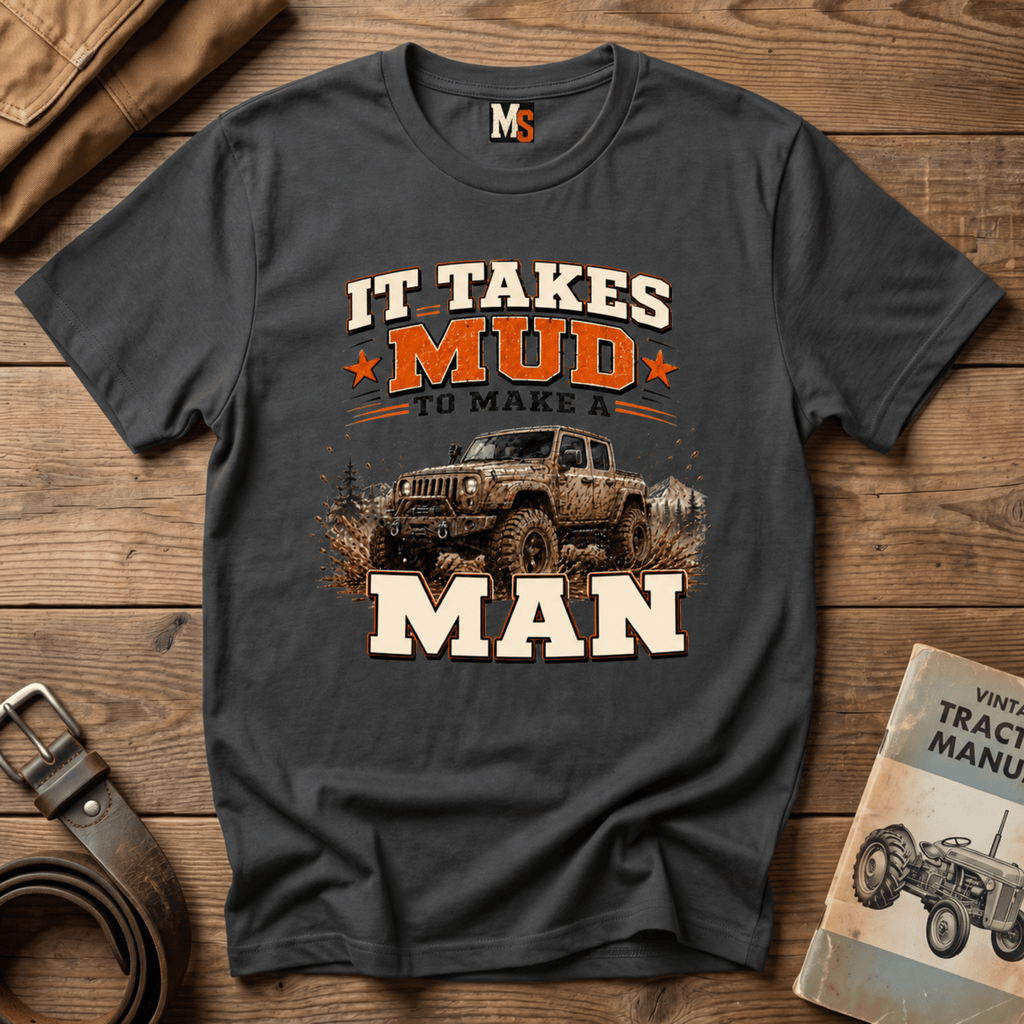 It takes mud to make a man T-shirt