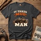 It takes mud to make a man T-shirt