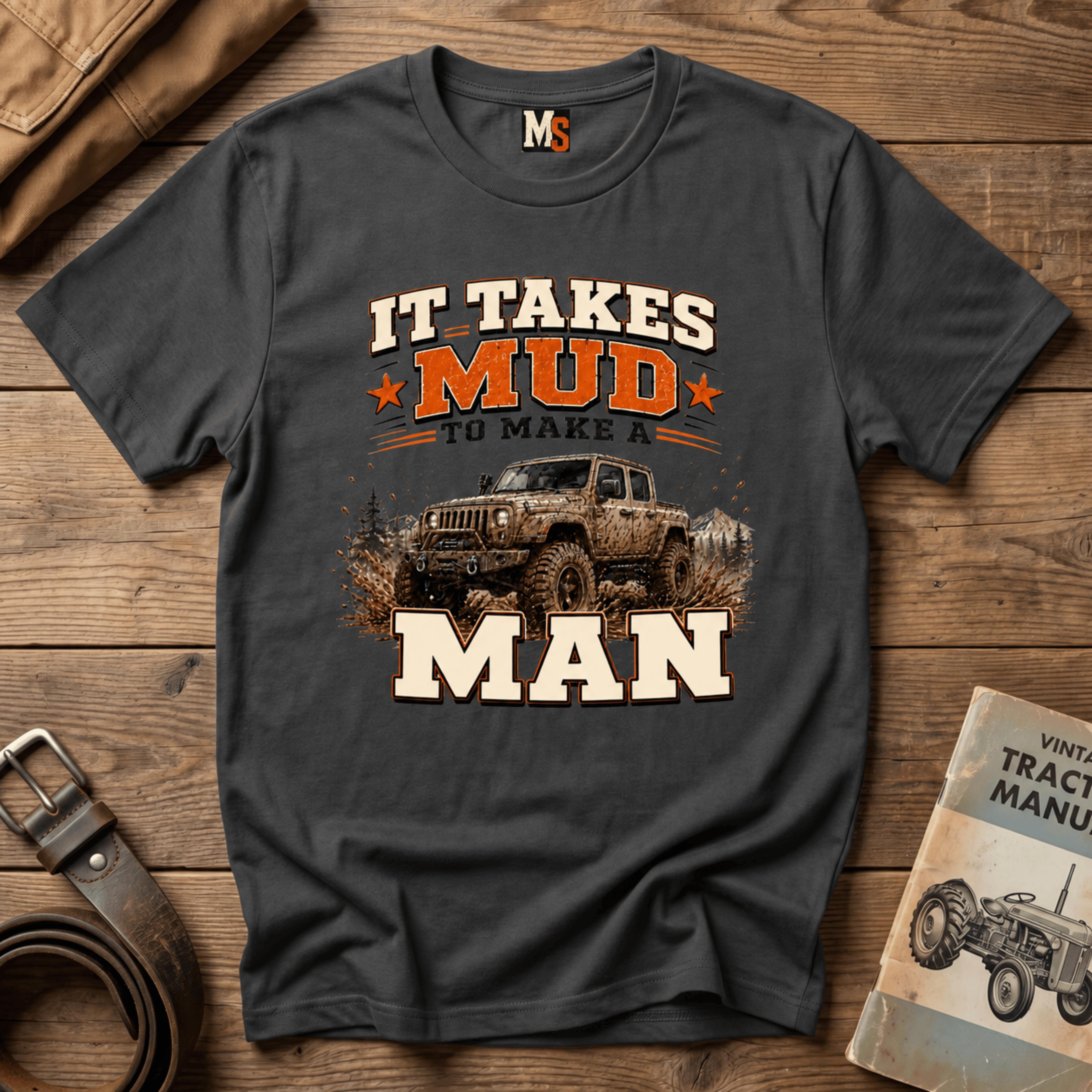 It takes mud to make a man T-shirt