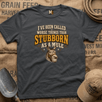 I've been called worse things than stubborn as a mule T-shirt