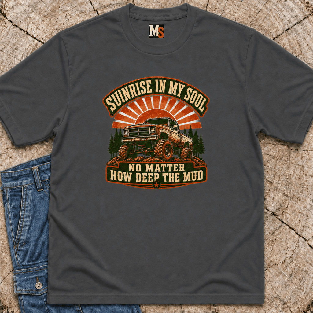 Sunrise in my Soul, no matter how deep the mud T-shirt