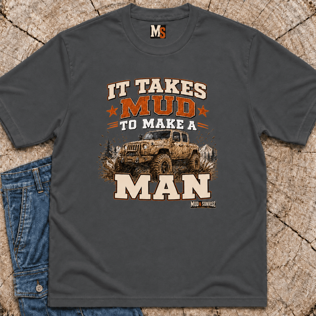 It takes mud to make a man T-shirt
