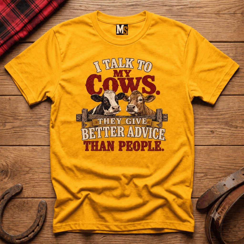 I talk to my cows - they give better advice than people T-shirt