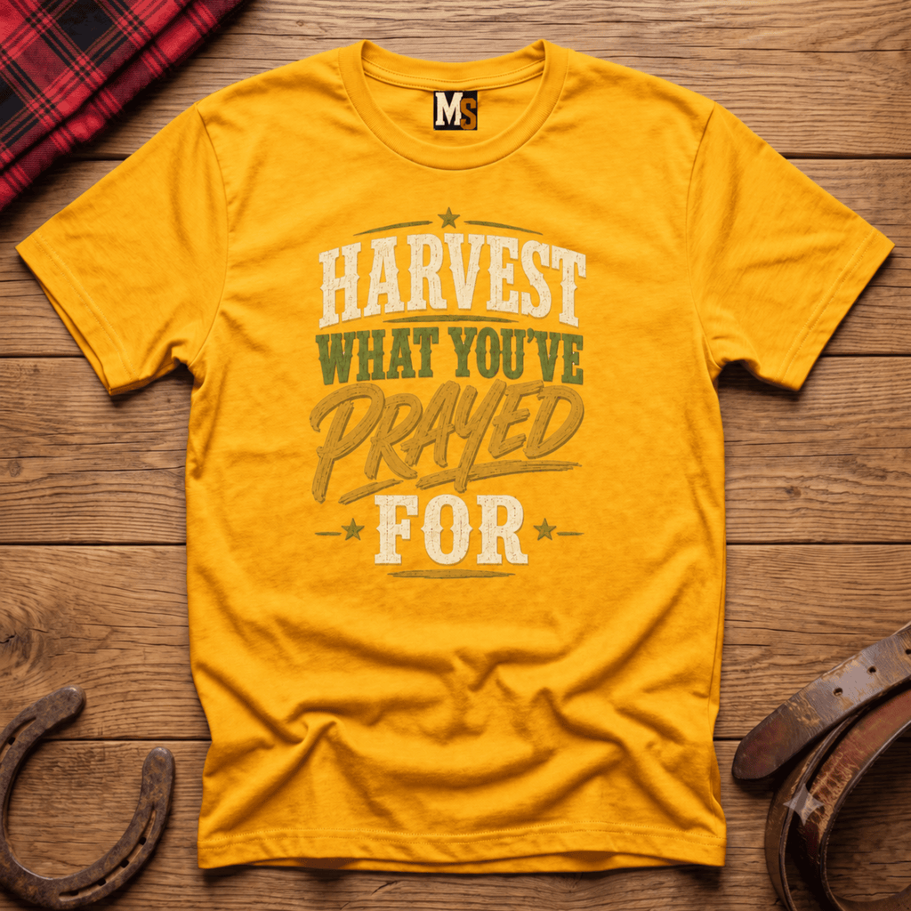 Harvest what you've prayed for T-shirt