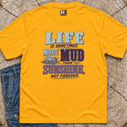 Life is sometimes more mud than sunshine - not always T-shirt