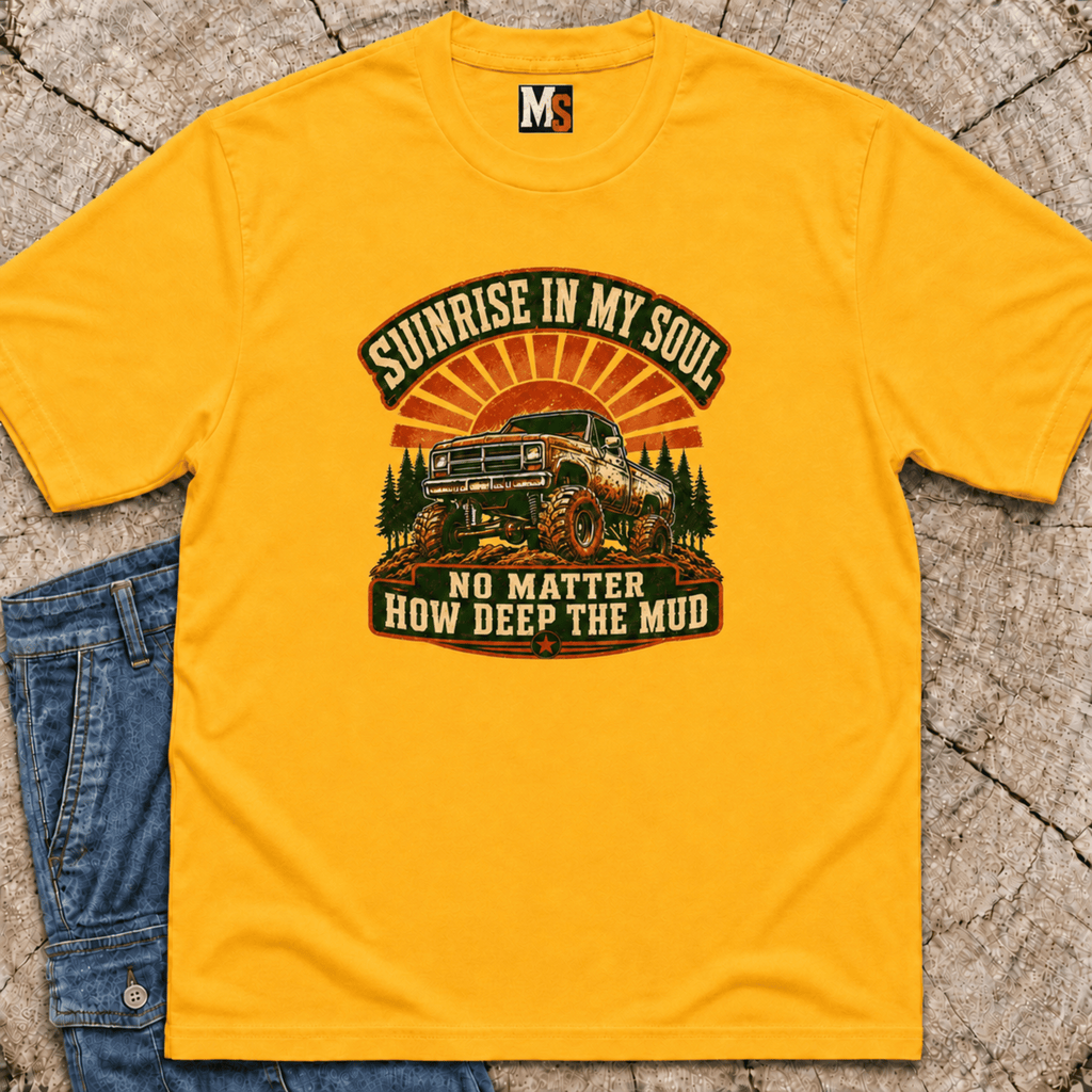 Sunrise in my Soul, no matter how deep the mud T-shirt