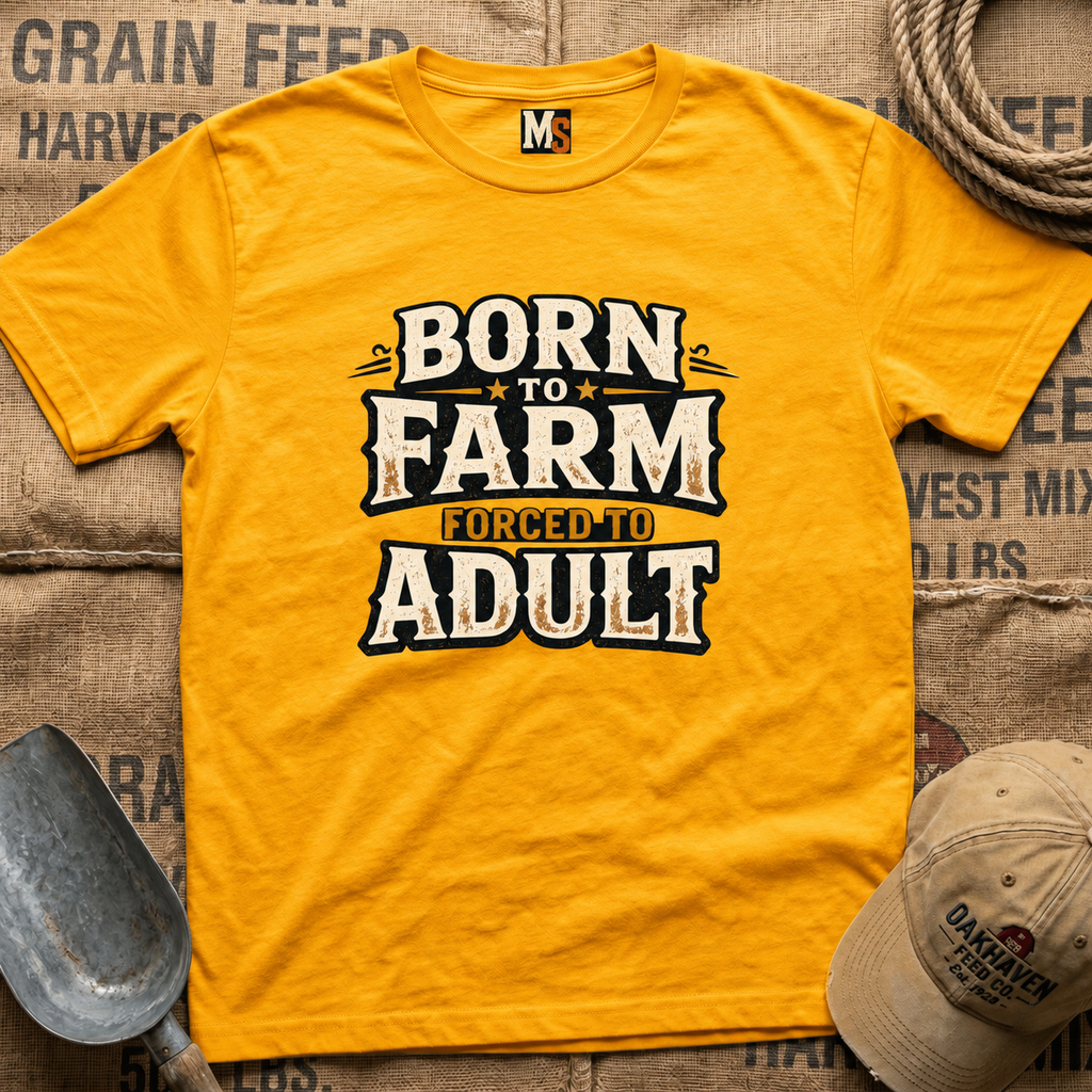 Born to Farm, forced to adult T-shirt