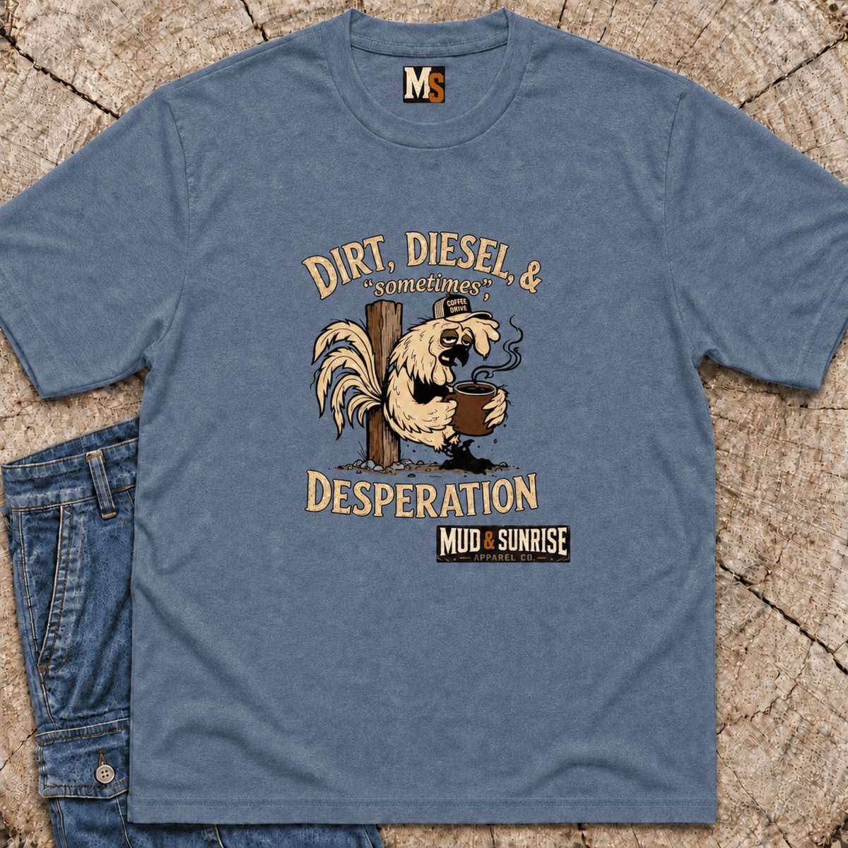 Dirt, Diesel & sometimes Desperation T-shirt