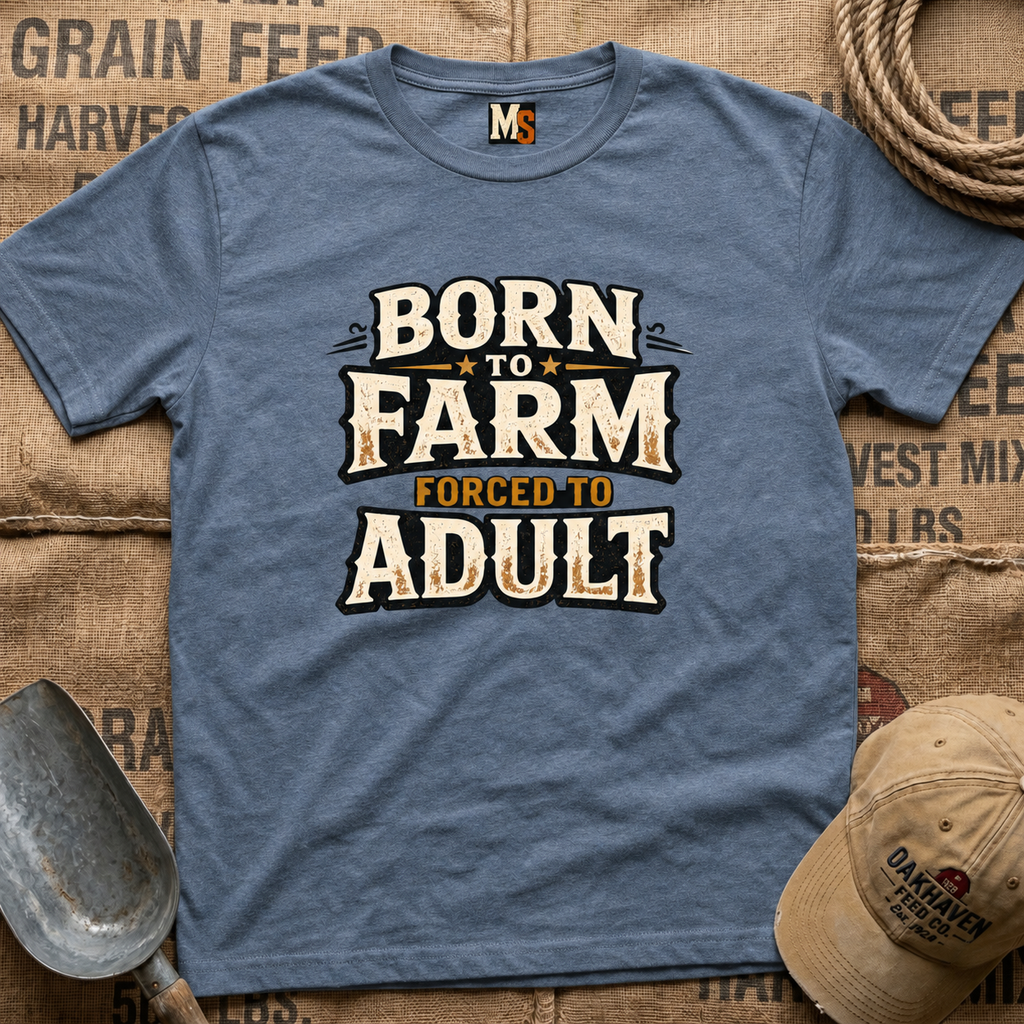 Born to Farm, forced to adult T-shirt