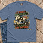 I don't work out - I am the work T-shirt
