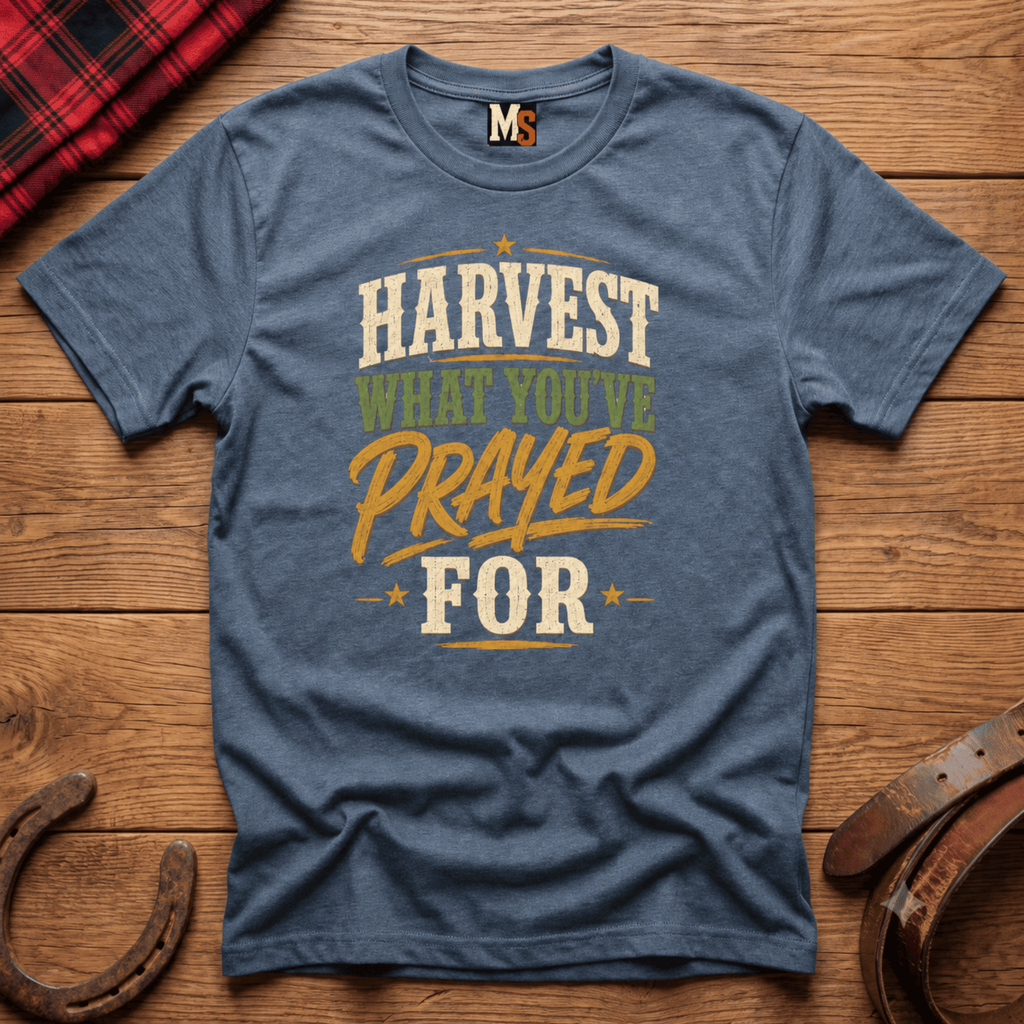Harvest what you've prayed for T-shirt