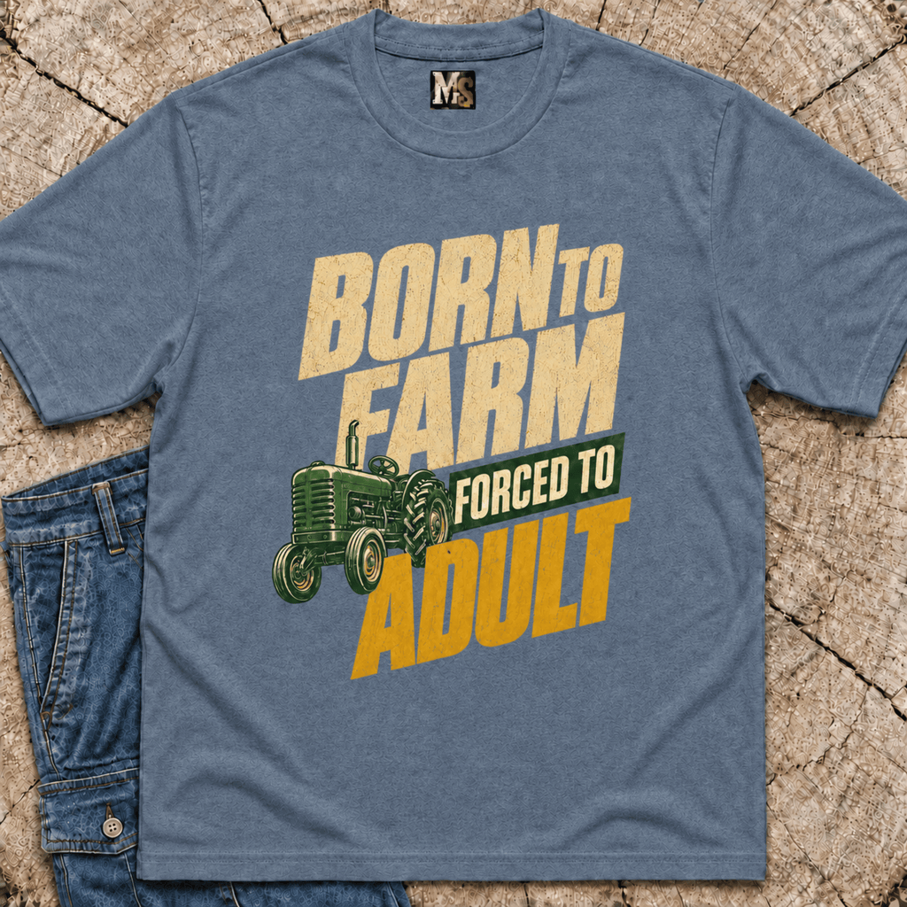 Born to Farm, forced to adult T-shirt